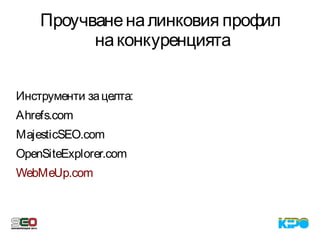 Проучваненалинковия профил
наконкуренцията
Инструменти зацелта:
Ahrefs.com
MajesticSEO.com
OpenSiteExplorer.com
WebMeUp.com
 