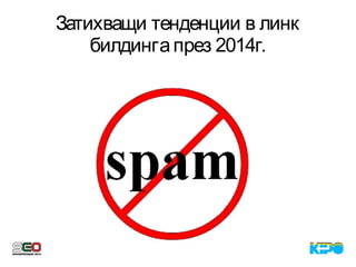 Затихващи тенденции в линк
билдингапрез 2014г.
 