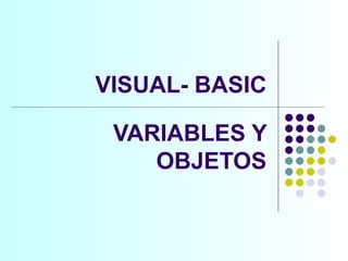 VISUAL- BASIC VARIABLES Y OBJETOS 