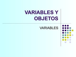 VARIABLES Y OBJETOS VARIABLES 