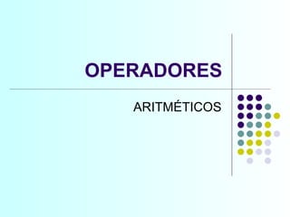 OPERADORES ARITMÉTICOS 