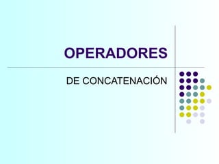 OPERADORES DE CONCATENACIÓN 