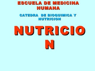 ESCUELA DE MEDICINAESCUELA DE MEDICINA
HUMANAHUMANA
CATEDRA DE BIOQUIMICA YCATEDRA DE BIOQUIMICA Y
NUTRICIONNUTRICION
NUTRICIONUTRICIO
NN
 