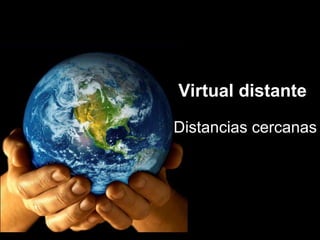Virtual distante Distancias cercanas 