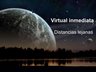 Interacción Virtual inmediata Distancias lejanas 