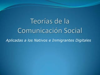 Teorías de la Comunicación Social Aplicadas a los Nativos e Inmigrantes Digitales 