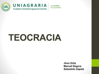 TEOCRACIA
Jhon Ortiz
Manuel Segura
Sebastián Zapata
 