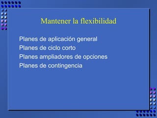 Mantener la flexibilidad
Planes de aplicación general
Planes de ciclo corto
Planes ampliadores de opciones
Planes de contingencia
 