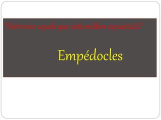 "Sobrevive aquele que está melhor capacitado”
Empédocles
 