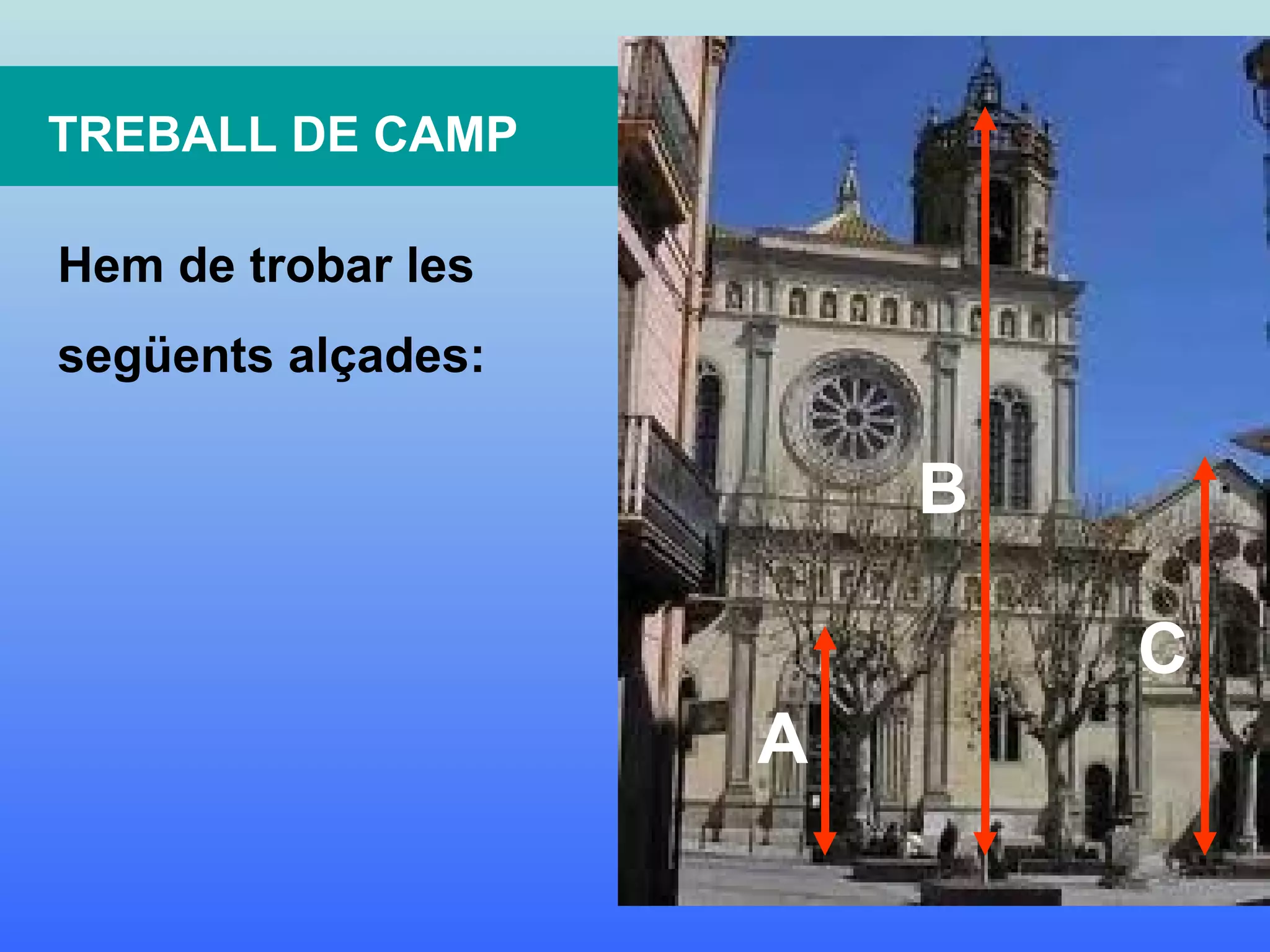 TREBALL DE CAMP Hem de trobar les següents alçades: A B C 