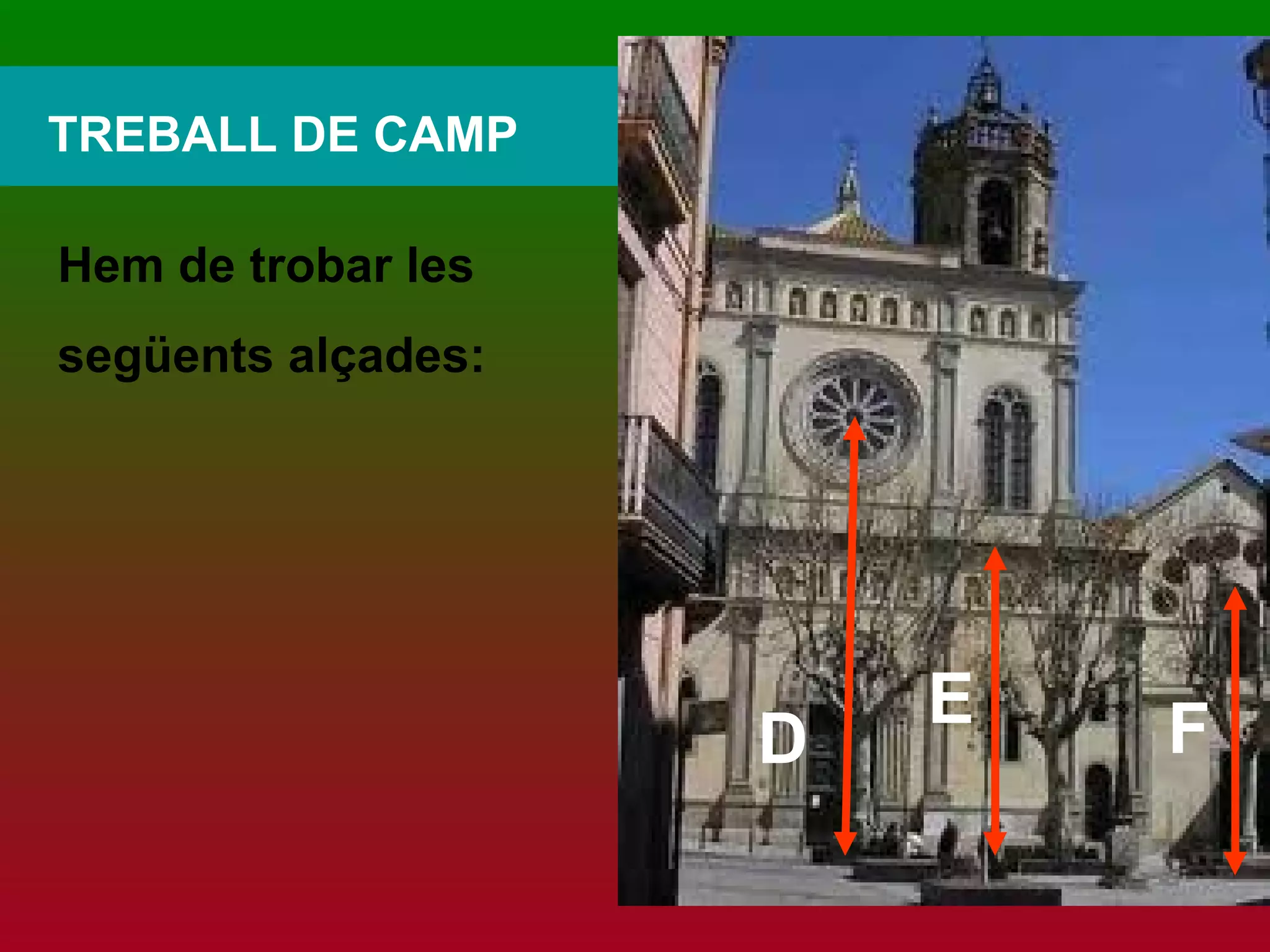 TREBALL DE CAMP Hem de trobar les següents alçades: D E F 