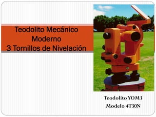 Teodolito Mecánico
        Moderno
3 Tornillos de Nivelación




                            Teodolito YOM3
                             Modelo 4T30N
 