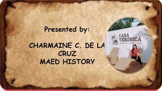 Presented by:
CHARMAINE C. DE LA
CRUZ
MAED HISTORY
 