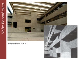 VisãoPanorâmica
Colégio do México, 1974-76.
 