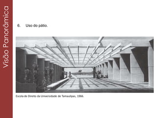 Escola de Direito da Universidade de Tamaulipas, 1966.
6. Uso do pátio.
VisãoPanorâmica
 