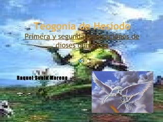 Teogonía de Hesíodo Primera y segunda generaciones de dioses olímpicos 18/03/10 Raquel Suela Moreno 4ºC 