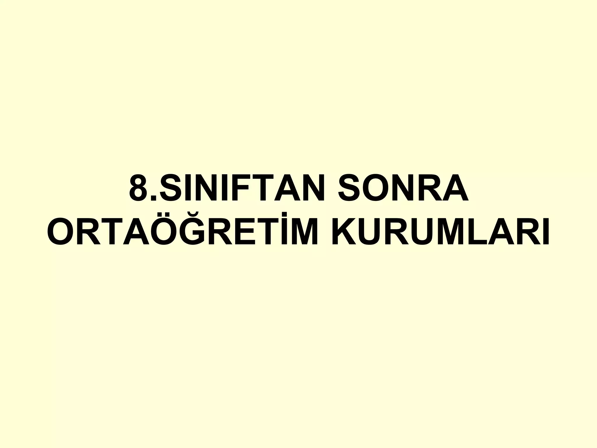 8.SINIFTAN SONRA 
ORTAÖĞRETİM KURUMLARI 
 