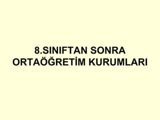 8.SINIFTAN SONRA 
ORTAÖĞRETİM KURUMLARI 
 