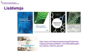 Lisätietoja
https://www.vtt.fi/sites/smartadvantage/PublishingI
mages/publications/SMACC_SmartAssetManagem
ent_julkaisu_032018_web.pdf
 