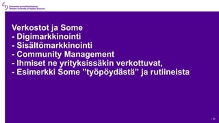 Verkostot ja Some
- Digimarkkinointi
- Sisältömarkkinointi
- Community Management
- Ihmiset ne yrityksissäkin verkottuvat,
- Esimerkki Some ”työpöydästä” ja rutiineista
| 33
 