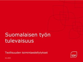 Suomalaisen työn
tulevaisuus

Teollisuuden toimintaedellytykset
16.1.2013
 