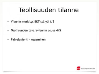Teollisuuden tilanne
• Viennin merkitys BKT stä yli 1/5

• Teollisuuden tavaraviennin osuus 4/5


• Palveluvienti - osaaminen
 