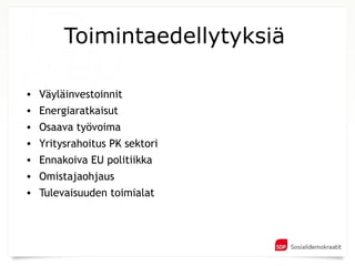 Toimintaedellytyksiä

• Väyläinvestoinnit
• Energiaratkaisut
• Osaava työvoima
• Yritysrahoitus PK sektori
• Ennakoiva EU politiikka
• Omistajaohjaus
• Tulevaisuuden toimialat
 