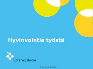 Hyvinvointia työstä



          © Tarja Mäkelä 15.10.2012   © Työterveyslaitos –   www.ttl.fi
 