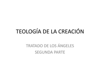 TEOLOGÍA DE LA CREACIÓN
TRATADO DE LOS ÁNGELES
SEGUNDA PARTE
 