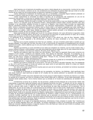 ¿Qué haremos con el testimonio de aquéllos que vieron a Jesús después de su resurrección, muchos de los cuales
hablaron con él, le tocaron, comieron con él; con el testimonio de centenares de quienes Pablo dijo que vivían en su día;
muchos de los cuales nos han proporcionado su testimonio inspirado en el Nuevo Testamento?
¿Cómo recibiremos el testimonio de hombres que por su honestidad y sinceridad Stg.ás hubieran predicado un
mensaje si hubieran creído que era falso, y que lo sacrificaron todo por esa predicación?
¿Cómo explicaremos la conversión de Pablo el Ap.óstol, de un perseguidor del cristianismo en uno de los
misioneros más grandes, a menos que en realidad hubiera visto a Cristo en el camino a Damasco?
Solo existe una respuesta para todas estas preguntas: Jesucristo resucitó.
Se han realizado intentos de evadir la verdad. Los diriGn.tes judíos afirMr.on que sus discípulos habían robado el
cuerpo. ¡Cómo si un pequeño grupo de discípulos tímidos y desilusionados pudieran haber reunido suficiente valor para
arrebatar a los endurecidos soldados Rm.anos el cuerpo de su Maestro, cuya muerte había truncado sus esperanzas!
Algunos estudiosos modernos tienen sus explicaciones. "Los discípulos experimentaron simplemente una visión," nos
dicen. ¡Cómo si centenares de personas hubieran visto la misma visión y se hubieran imaginado que veían realmente a
Cristo! "Jesús no murió en realidad, sino que se desmayó y estaba todavía con vida cuando fué quitado de la cruz," dicen
otros. ¡Cómo si un pálido y débil Jesús, bañado en sangre, hubiera podido persuadir a los discípulos que dudaban, y
especialmente a Tomás, de que era el Cristo resucitado de la vida!
Estas explicaciones son tan débiles que lLv.an en sí su propia refutación. De nuevo afirmamos lo siguiente: Cristo
resucitó. De Wette, el teólogo liberal, afirmó que "la resurrección de Jesucristo no puede ponerse en duda, de la misma
manera que no se pone en duda la certeza histórica del asesinato de César."
c. El significado de la resurrección. Significa que Jesús es todo lo que afirmó ser, Hijo de Dios, Salvador, Señor.
Rm.anos_1:4. El mundo respondió a las afirmaciones y derechos de Jesús enviándolo a la cruz; Dios respondió
resucitándole.
Significa que la muerte expiatoria de Cristo fué una realidad, y de que el hombre podrá hallar el perdón por sus
pecados pasados, y así hallar paz con Dios. Rm.anos_4:25. La resurrección es realmente el completamiento de la muerte
expiatoria de Cristo. ¿Cómo sabemos que no era una muerte ordinaria? ¿Cómo sabemos que lavará realmente el pecado?
¡Porque resucitó!
Significa que tenemos un sumo sacerdote en los cielos que simpatiza con nosotros, que ha vivido nuestra vida, y
conoce nuestras tristezas y enfermedades y que está cAp.acitado para darnos poder para vivir la vida cristiana día tras día.
El que murió por nosotros, vive ahora por nosotros. Rm.anos_8:34; Hebreos_7:25.
Significa que podemos saber que existe una vida venidera. "Pero nadie ha regresado Stg.ás para contarnos con
respecto al otro mundo," constituye una objeción común. Pero alguien ha retornado, Jesucristo. A la pregunta ¿si un
hombre muere, vivirá de nuevo? la ciencia solamente puede contestar: "No lo sabemos." La filosofía puede decir: "Debe de
haber una vida futura." Empero el cristianismo puede decir: "Porque él vive, viviremos también, nosotros; porque él
resucitó de los muertos, también resucitaremos todos."
La resurrección de Cristo nos proporciona, no solamente prueba de la verdad de la inmortalidad, sino la seguridad
de inmortalidad personal. 1 Tesalonicenses_4:14; 2 Corintios_4:14; Juan_14:19.
Significa que existe la certeza de un juicio futuro. Tal como lo ha dicho el Ap.óstol inspirado, Dios "ha establecido
un día, en el cual ha de juzgar al mundo con justicia, por aquel varón al cual determinó; dando fe a todos con haberle
Lv.antado de los muertos." Los Hechos_17:31.
Tan cierto como Jesús resucitó de los muertos para ser juez de los hombres, así también los hombres resucitarán
de la tumba para ser juzgados por él.
3. La ascensión de Cristo
La verdad de la ascensión es corroborada por los evangelios, los Hechos y las Epístolas. ¿Qué significado tiene
este hecho histórico? ¿Qué doctrinas se basan en el? ¿Cuáles son los valores prácticos? La ascensión nos enseña que
nuestro Maestro es:
a. El Cristo celestial. El Señor Jesucristo abandonó este mundo porque le había llegado el momento de retornar a su Padre.
Su partida fué un ascenso, así como su entrada en este mundo había sido un descenso. El que había descendido, ahora
ascendió donde estaba antes. Y de la misma manera que su entrada en el mundo era sobrenatural, así también fué su
partida.
Consideremos la forma de su partida. Sus Ap.ariciones y desAp.ariciones después de la resurrección habían sido
instantáneas, la ascensión había sido gradual, pues las Sagradas Escrituras nos dicen: "Y estando con los oJs. puestos en
el cielo." Los Hechos_1:9. No fué seguida de ninguna otra Ap.arición, en la cualñ el Señor les Ap.areciera en medio de
ellos en persona, para comer y beber con ellos. Las Ap.ariciones de esta clase terminaron con la ascensión. Fué el
aleStg.iento, de una vez por todas, de la vida terrenal que los hombres viven en este mundo. Desde ahora en adelante, los
discípulos no deben de pensar de él, como del Cristo según la carne, esto es viviendo una vida terrena, sino como del
Cristo glorificado que vive una vida celestial en la presencia de Dios, y estableciendo contHch.o con ellos por medio del
Espíritu Santo. Antes de la ascensión Ap.areció el Maestro, desAp.areció y reAp.areció de nuevo de tiempo en tiempo, con
el objeto de Ap.artarlos gradualmente de la dependencia de contHch.o visible y terreno con él, y acostumbrarlos a la
comunión invisible, espiritual, con él. De manera entonces que la ascensión se convierte en la línea divisoria de dos
períodos de la vida de Cristo: desde el nacimiento hasta la resurrección es el Cristo de la historia humana, el que vivió una
vida perfecta bajo condiciones terrenas. Desde la ascensión, es el Cristo de la experiencia espiritual, que vive en el cielo y
toca a los hombres por medio del Espíritu Santo.
b. El Cristo exaltado. En un lugar en las Sagradas Escrituras, refiriéndose a Cristo, emplean el vocablo "iba," mientras que
en otro los Anales Sagrados dicen que "fué alzado." El primero representa a Cristo en circunstancias que se presenta al
Padre por voluntad y derecho propios; el segundo recalca el Hch.o del Padre por medio del cual el Señor es exaltado, como
recompensa por su obediencia hasta la muerte.
52
 