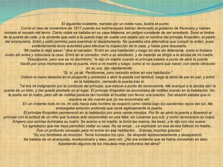              El siguiente incidente, narrado por un noble ruso, ilustra el punto:              Corría el mes de noviembre de 1917 cuando los bolcheviques habían derrocado al gobierno de Kerensky y habían iniciado el reinado del terror. Cierto noble se hallaba en su casa Materna, en peligro constante de ser arrestado. Sonó el timbre de la puerta de calle, y la sirvienta que salió a la puerta trajo de vuelta una tarjeta con el nombre del príncipe Kropotkin, el padre del anarquismo. Entró y pidió permiso para examinar el departamento. No quedaba otra alternativa que cumplir la orden, pues evidentemente tenía autoridad para efectuar la inspección de la casa, y hasta para requisarla.                 “ Mi madre lo dejó pasar,” dice el narrador. “Entró en una habitación y luego en otra sin detenerse, como si hubiera vivido allí antes y conociera la casa. Entró en el comedor, miró a su alrededor, y de repente se dirigió a la alcoba de mi madre.                 “ Discúlpeme, pero ese es mi dormitorio,” le dijo mi madre cuando el príncipe estaba a punto de abrir la puerta.                  Vaciló por unos momentos ante la puerta, miró a mi madre y luego, como si no supiera que hacer, con cierta vibración en su voz, dijo rápidamente:                 “ Si, si, ya sé. Perdóneme, pero necesito entrar en esa habitación.”                  Colocó la mano derecha en el picaporte y comenzó a abrir la puerta con lentitud, luego la abrió de par en par, y entró en la habitación, cerrando la puerta tras sí.                  Tal era mi indignación por la conducta del príncipe, que estuve a punto de reconvenirle. Me acerqué a la alcoba abrí la puerta de un tirón, y me quedé plantado en el lugar. El príncipe Kropotkin se encontraba de rodillas orando en la habitación. No le podía ver el rostro, pero allí de rodillas parecía tan humilde al musitar con fervor una oración. Tan absorto estaba que ni siquiera se dio cuenta que yo me encontraba allí.                  En un instante toda mi ira, mi odio hacia este hombre se evaporó como niebla bajo los candentes rayos del sol. Me embargaba emoción profunda que cerré sigilosamente la puerta.                  El príncipe Kropotkin permaneció en la habitación por unos veinte minutos. Por fin se abrió la puerta y Apareció el príncipe con la actitud de un niño que hubiera sido sorprendido en una falta, sin Levantar sus oJs. y como reconociera su culpa. Empero una sonrisa iluminaba su rostro. Se acerco a mi madre, le tomó las manos, las besó, y le dijo con voz suave:                 “ Le agradezco que me haya permitido visitar su casa. No se enoje... Le explicaré: en esa alcoba falleció mi madre... Fue un profundo consuelo para mi entrar en esa habitación... Gracias, muchas gracias.”                 “ Su voz temblaba de emoción. Tenía húmedos los ojos.. Se despidió Apresuradamente y desapareció.              Se trataba de un anarquista, revolucionario y ateo, pero oró. ¿No era evidente que se había convertido en ateo Aplastando algunos de los impulsos más profundos del alma? 