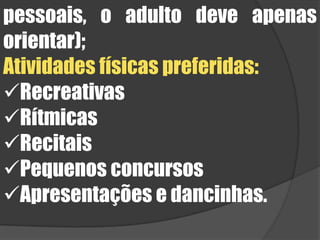 pessoais, o adulto deve apenas orientar);  Atividades físicas preferidas:Recreativas