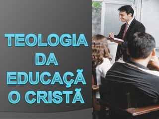 TEOLOGIA DA EDUCAÇÃO CRISTÃ 