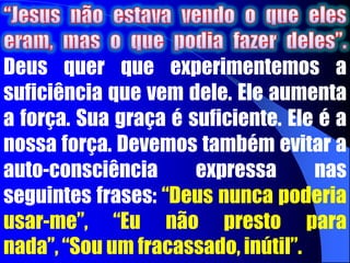 Como Lidar Com Um Complexo de Inferioridade?Nossas fraquezas deveriam nos impelir para Cristo e não fazer-nos chafurdar em auto-aversão, auto-comiseração, ou introspecção. Após a ressurreição, Jesus lançou em rosto a incredulidade dos discípulos, e ao mesmo tempo, disse-lhes: “Ide por todo o mundo e pregai o Evangelho a toda criatura.”