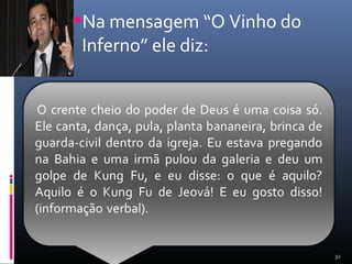Na mensagem “O Vinho do
Inferno” ele diz:
32
 