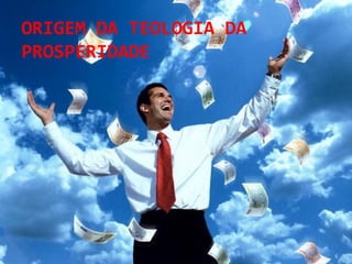 ORIGEM DA TEOLOGIA DA
PROSPERIDADE
6
 