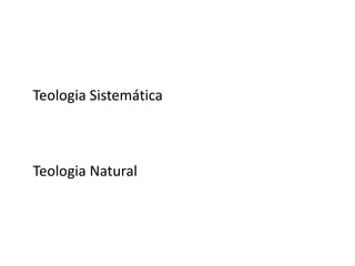Teologia Sistemática
Teologia Natural
 