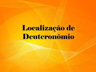 Localização de
Deuteronômio
 