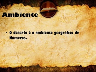 Ambiente
• O deserto é o ambiente geográfico de
Números.
 
