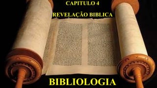 BIBLIOLOGIA
CAPITULO 4
REVELAÇÃO BIBLICA
 