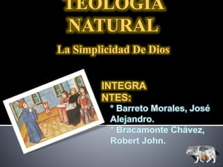 Ministerio VI.A.
TEOLOGÍA
NATURAL
La Simplicidad De Dios
INTEGRA
NTES:
 