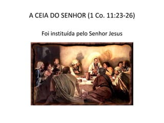 A CEIA DO SENHOR (1 Co. 11:23-26)

   Foi instituída pelo Senhor Jesus
 