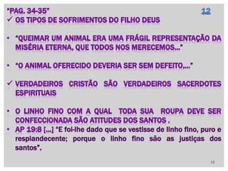 E foi-lhe dado que se vestisse de linho fino, puro e
resplandecente; porque o linho fino são as justiças dos
santos
12
 