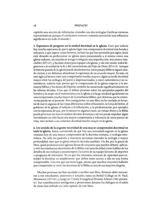 18 PREFACIO
capítulo una sección de referencias cruzadas con dos teologías Católicas romanas
representativas, porque el catolicismo romano continúa ejerciendo una influencia
significativa en todo el mundo.)
5. Esperanza de progreso en la unidad doctrinal en la iglesia. Creo que todavía
hay mucha esperanza de que la iglesia logre una comprensión doctrinal más honda y
más pura, y que supere viejas barreras, incluso las que han persistido por siglos.Jesús
está obrqndo en perfeccionar su iglesia «para presentársela a sí mismo como una
iglesia radiante, sin mancha ni arruga ni ninguna otra imperfección, sino santa e inta-
chable» (Ef5:27), y ha dado dones para equipar alaiglesia, y«de este modo, todos lle-
garemos a la unidad de la fe y del conocimiento del Hijo de Dios» (Ef4:13). Aunque
la historia pasada de la iglesia puede desalentamos, estos pasajes bíblicos siguen sien-
do ciertos, y no debemos abandonar la esperanza de un acuerdo mayor. Es más, en
este siglo ya hemos visto una comprensión mucho mayor y algún acuerdo doctrinal
mayor entre los teólogos del pacto y dispensacionales, y entre carismáticos y no ca-
rismáticos; todavía más, pienso que la comprensión de la iglesia respecto a la ine-
rrancia bíblica y los dones del Espíritu también ha aumentado significativamente en
las últimas décadas. Creo que el debate presente sobre los apropiados papeles del
hombre y la mujer en el matrimonio y en la iglesia a la larga resultará igualmente en
una comprensión mucho mayor de la enseñanza bíblica, por dolorosa que la contro-
versia pueda ser al presente. Por consiguiente, en este libro no he vacilado en levan-
tar de nuevo algunas de las viejas diferencias (sobre el bautismo, la Cena del Señor, el
gobierno de la iglesia, el milenio y la tribulación, y la predestinación, por ejemplo)
con la esperanza de que, por 10 menos en algunos casos, un vistazo fresco a la Biblia
pueda provocar un nuevo examen de estas doctrinas y tal vez pueda impulsar algún
movimiento no sólo hacia una mayor comprensión y tolerancia de otros puntos de
vista, sino incluso a un consenso doctrinal mucho mayor en la iglesia.
6. Un sentido de la urgente necesidad de una mayor comprensión doctrinal en
toda la iglesia. Estoy convencido de que hay una necesidad urgente en la iglesia
cristiana hoy de una mayor comprensión de la doctrina cristiana, o teología siste-
mática. No sólo los pastores y maestros necesitan entender la teología a mayor
profundidad, sino que la iglesia entera 10 necesita también. Un día, por la gracia de
Dios, quizá podamos tener iglesias llenas de creyentes que pueden debatir, aplicar,
y vivirlas enseñanzas doctrinales de la Biblia con tanta facilidad como hablan de los
detalles de sus trabajos o pasatiempos o la suerte de su equipo favorito de deportes
o programa de televisión. No es que los creyentes carezcan de capacidad para en-
tender la doctrina; es simplemente que deben tener acceso a ella en una forma
comprensible. Una vez que eso tiene lugar, pienso que muchos creyentes hallarán
que comprender (y vivir) las doctrinas de la Biblia es una de sus mayores alegrías.
Muchas personas me han ayudado a escribir este libro. Primero debo mencio-
nar a mis estudiantes, anteriores y actuales, tanto en Bethel College en Sto Paul,
Minnesota (1977-81), y luego en Trinity Evangelical Divinity School (1981-presen-
te). Sus contribuciones inteligentes y penetrantes durante los diálogos en el salón
de clases han influido en cada capítulo de este libro.
18 PREFACIO
capítulo una sección de referencias cruzadas con dos teologías Católicas romanas
representativas, porque el catolicismo romano continúa ejerciendo una influencia
significativa en todo el mundo.)
5. Esperanza de progreso en la unidad doctrinal en la iglesia. Creo que todavía
hay mucha esperanza de que la iglesia logre una comprensión doctrinal más honda y
más pura, y que supere viejas barreras, incluso las que han persistido por siglos.Jesús
está obrqndo en perfeccionar su iglesia «para presentársela a sí mismo como una
iglesia radiante, sin mancha ni arruga ni ninguna otra imperfección, sino santa e inta-
chable» (Ef5:27), y ha dado dones para equipar alaiglesia, y«de este modo, todos lle-
garemos a la unidad de la fe y del conocimiento del Hijo de Dios» (Ef4:13). Aunque
la historia pasada de la iglesia puede desalentamos, estos pasajes bíblicos siguen sien-
do ciertos, y no debemos abandonar la esperanza de un acuerdo mayor. Es más, en
este siglo ya hemos visto una comprensión mucho mayor y algún acuerdo doctrinal
mayor entre los teólogos del pacto y dispensacionales, y entre carismáticos y no ca-
rismáticos; todavía más, pienso que la comprensión de la iglesia respecto a la ine-
rrancia bíblica y los dones del Espíritu también ha aumentado significativamente en
las últimas décadas. Creo que el debate presente sobre los apropiados papeles del
hombre y la mujer en el matrimonio y en la iglesia a la larga resultará igualmente en
una comprensión mucho mayor de la enseñanza bíblica, por dolorosa que la contro-
versia pueda ser al presente. Por consiguiente, en este libro no he vacilado en levan-
tar de nuevo algunas de las viejas diferencias (sobre el bautismo, la Cena del Señor, el
gobierno de la iglesia, el milenio y la tribulación, y la predestinación, por ejemplo)
con la esperanza de que, por 10 menos en algunos casos, un vistazo fresco a la Biblia
pueda provocar un nuevo examen de estas doctrinas y tal vez pueda impulsar algún
movimiento no sólo hacia una mayor comprensión y tolerancia de otros puntos de
vista, sino incluso a un consenso doctrinal mucho mayor en la iglesia.
6. Un sentido de la urgente necesidad de una mayor comprensión doctrinal en
toda la iglesia. Estoy convencido de que hay una necesidad urgente en la iglesia
cristiana hoy de una mayor comprensión de la doctrina cristiana, o teología siste-
mática. No sólo los pastores y maestros necesitan entender la teología a mayor
profundidad, sino que la iglesia entera 10 necesita también. Un día, por la gracia de
Dios, quizá podamos tener iglesias llenas de creyentes que pueden debatir, aplicar,
y vivirlas enseñanzas doctrinales de la Biblia con tanta facilidad como hablan de los
detalles de sus trabajos o pasatiempos o la suerte de su equipo favorito de deportes
o programa de televisión. No es que los creyentes carezcan de capacidad para en-
tender la doctrina; es simplemente que deben tener acceso a ella en una forma
comprensible. Una vez que eso tiene lugar, pienso que muchos creyentes hallarán
que comprender (y vivir) las doctrinas de la Biblia es una de sus mayores alegrías.
Muchas personas me han ayudado a escribir este libro. Primero debo mencio-
nar a mis estudiantes, anteriores y actuales, tanto en Bethel College en Sto Paul,
Minnesota (1977-81), y luego en Trinity Evangelical Divinity School (1981-presen-
te). Sus contribuciones inteligentes y penetrantes durante los diálogos en el salón
de clases han influido en cada capítulo de este libro.
 