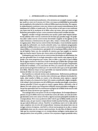 1 : INTRODUCCIÓN A LA TEOLOGiA SISTEMATICA 29
Jesús vuelve a la tierra personalmente, y los anotamos en un papel, nuestro amigo
que 'Vaciló en creer en el retomo de Cristo con mayor probabilidad se persuadirá
ante la amplitudy diversidad de la evidencia bíblica para esta doctrina. Por supues-
to, todos tenemos cuestiones como esa, temas en que nuestro entendimiento de la
enseñanza de la Biblia es inadecuado. En estos temas es útil que se nos confronte
con el peso total de la enseñanza de la Biblia sobre ese tema, para que seamos más
fácilmente persuadidos incluso contra nuestras inclinaciones erradas iniciales.
Segundo, estudiar teología sistemática nos ayuda a poder tomar mejores decisio-
nes más adelante sobre nuevas cuestiones de doctrina que puedan surgir. No pode-
mos saber cuáles nuevas controversias doctrinales surgirán en las iglesias en las
cuales viviremos y ministraremos de aquí a diez, veinte o treinta años, si el Señor
no regresa antes. Estas nuevas controversias doctrinales a veces incluirán asuntos
que nadie ha enfrentado con mucha atención antes. Los cristianos preguntarán:
«¿Qué dice la Biblia entera en cuanto a este tema?» (La naturaleza precisa de la ine-
rrancia bíblica y el entendimiento apropiado de la enseñanza bíblica sobre los do-
nes del Espíritu Santo son dos ejemplos de asuntos que han surgido en nuestro
siglo con mucha mayor fuerza que nunca antes en la historia de la iglesia).
Cualesquiera que sean las nuevas controversias doctrinales en años futuros, los
que han aprendido bien la teología sistemática serán mucho más capaces de res-
ponder a las otras preguntas que surjan. Esto se debe a que todo lo que la Biblia
dice de alguna manera se relaciona a todo lo demás que la Biblia dice (porque todo
encaja de una manera congruente, por lo menos dentro de la propia comprensión
de Dios de la realidad, y en la naturaleza de Dios y la creación tal como son). Así
que las nuevas preguntas tendrán que ver con mucho de 10 que ya se ha aprendido
de la Biblia. Mientras mejor se haya aprendido ese material anterior, más capaces
seremos de lidiar con esas nuevas preguntas.
Este beneficio se extiende incluso más ampliamente. Enfrentamos problemas
al aplicar la Biblia a la vida en muchos más contextos que debates doctrinales for-
males. ¿Qué enseña la Biblia en cuanto a las relaciones entre esposo y esposa?
¿Qué, en cuanto a la crianza de los hijos? ¿En cuanto a testificarle a algún compañe-
ro de trabajo? ¿Qué principias nos da la Biblia para estudiar psicología, economía o
ciencias naturales? ¿Cómo nos guía en cuanto a gastar dinero, ahorrarlo o dar el
diezmo? En todo asunto que busquemos influirán ciertos principios teológicos, y
los que han aprendido bien las enseñanzas teológicas de la Biblia serán mucho más
capaces de tomar decisiones que agradan a Dios.
Una analogía útil en este punto es la de un rompecabezas. Si el rompecabezas re-
presenta «lo que la Biblia entera nos enseña hoy acerca de todo», un curso de teolo-
gía sistemática será como armar el borde y algunos sectores principales incluidos en
elrompecabezas. Pero nunca podremos saber todo 10 que la Biblia enseña acerca de
todas las cosas, así que nuestro rompecabezas tendrá muchas brechas, muchas'pie-
zas que todavía faltan por colocar. Resolver un problema nuevo en la vida real es
como completar otra sección del rompecabezas: mientras más piezas tiene uno en
su lugar correcto al empezar, más fácil es colocar nuevas piezas en su sitio, y menos
posibilidades tiene uno de cometer equivocaciones. En este libro el objetivo es per-
mitir que los creyentes pongan en su «rompecabezas teológico» tantas piezas con
tanta precisión como sea posible, y animar a los creyentes a seguir poniendo más y
1 : INTRODUCCIÓN A LA TEOLOGiA SISTEMATICA 29
Jesús vuelve a la tierra personalmente, y los anotamos en un papel, nuestro amigo
que 'Vaciló en creer en el retomo de Cristo con mayor probabilidad se persuadirá
ante la amplitudy diversidad de la evidencia bíblica para esta doctrina. Por supues-
to, todos tenemos cuestiones como esa, temas en que nuestro entendimiento de la
enseñanza de la Biblia es inadecuado. En estos temas es útil que se nos confronte
con el peso total de la enseñanza de la Biblia sobre ese tema, para que seamos más
fácilmente persuadidos incluso contra nuestras inclinaciones erradas iniciales.
Segundo, estudiar teología sistemática nos ayuda a poder tomar mejores decisio-
nes más adelante sobre nuevas cuestiones de doctrina que puedan surgir. No pode-
mos saber cuáles nuevas controversias doctrinales surgirán en las iglesias en las
cuales viviremos y ministraremos de aquí a diez, veinte o treinta años, si el Señor
no regresa antes. Estas nuevas controversias doctrinales a veces incluirán asuntos
que nadie ha enfrentado con mucha atención antes. Los cristianos preguntarán:
«¿Qué dice la Biblia entera en cuanto a este tema?» (La naturaleza precisa de la ine-
rrancia bíblica y el entendimiento apropiado de la enseñanza bíblica sobre los do-
nes del Espíritu Santo son dos ejemplos de asuntos que han surgido en nuestro
siglo con mucha mayor fuerza que nunca antes en la historia de la iglesia).
Cualesquiera que sean las nuevas controversias doctrinales en años futuros, los
que han aprendido bien la teología sistemática serán mucho más capaces de res-
ponder a las otras preguntas que surjan. Esto se debe a que todo lo que la Biblia
dice de alguna manera se relaciona a todo lo demás que la Biblia dice (porque todo
encaja de una manera congruente, por lo menos dentro de la propia comprensión
de Dios de la realidad, y en la naturaleza de Dios y la creación tal como son). Así
que las nuevas preguntas tendrán que ver con mucho de 10 que ya se ha aprendido
de la Biblia. Mientras mejor se haya aprendido ese material anterior, más capaces
seremos de lidiar con esas nuevas preguntas.
Este beneficio se extiende incluso más ampliamente. Enfrentamos problemas
al aplicar la Biblia a la vida en muchos más contextos que debates doctrinales for-
males. ¿Qué enseña la Biblia en cuanto a las relaciones entre esposo y esposa?
¿Qué, en cuanto a la crianza de los hijos? ¿En cuanto a testificarle a algún compañe-
ro de trabajo? ¿Qué principias nos da la Biblia para estudiar psicología, economía o
ciencias naturales? ¿Cómo nos guía en cuanto a gastar dinero, ahorrarlo o dar el
diezmo? En todo asunto que busquemos influirán ciertos principios teológicos, y
los que han aprendido bien las enseñanzas teológicas de la Biblia serán mucho más
capaces de tomar decisiones que agradan a Dios.
Una analogía útil en este punto es la de un rompecabezas. Si el rompecabezas re-
presenta «lo que la Biblia entera nos enseña hoy acerca de todo», un curso de teolo-
gía sistemática será como armar el borde y algunos sectores principales incluidos en
elrompecabezas. Pero nunca podremos saber todo 10 que la Biblia enseña acerca de
todas las cosas, así que nuestro rompecabezas tendrá muchas brechas, muchas'pie-
zas que todavía faltan por colocar. Resolver un problema nuevo en la vida real es
como completar otra sección del rompecabezas: mientras más piezas tiene uno en
su lugar correcto al empezar, más fácil es colocar nuevas piezas en su sitio, y menos
posibilidades tiene uno de cometer equivocaciones. En este libro el objetivo es per-
mitir que los creyentes pongan en su «rompecabezas teológico» tantas piezas con
tanta precisión como sea posible, y animar a los creyentes a seguir poniendo más y
 