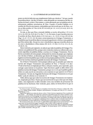 4 : LA AUTORIDAD DE LAS ESCRITURAS 75
poner en tela de duda sino que simplemente había que obedecer.
2
Así que cuando
los profetas dicen: «Así dice el Señor», están afirmando ser mensajeros del Rey so-
berano de Israel, es decir, Dios mismo, y están afirmando que sus palabras son ab-
solutamente palabras autoritativas de Dios. Cuando el profeta hablaba en el
nombre de Dios de esta manera, toda palabra que decía tenía que ser de Dios, o se-
ría un falso profeta (cf. Nm 22:38; Dt 18:18-20; Jer 1:9; 14:14; 23:16-22; 29:31-32;
Ez 2:7; 13:1-16).
Es más, se dice que Dios a menudo hablaba «a través» del profeta (1 R 14:18;
16:12,34; 2 R 9:36; 14:25;Jer 37:2; Zac 7:7, 12). Por tanto, lo que el profeta decía en
el nombre de Dios, Dios lo decía (1 R 13:26 con v. 21; 1 R 21:19 con 2 R 9:25-26;
Hag 1:12; cf. 1 S 15:3, 18). En estas y otras instancias en el Antiguo Testamento, a
las palabras que los profetas dijeron uno puede igualmente referirse como palabras
que Dios mismo dijo. Así que no creer o desobedecer algo que el profeta decía era
no creer o desobedecer a Dios mismo (Dt 18:19; 1 S 10:8; 13:13-14; 15:3, 19, 23;
1 R 20:35, 36).
Estos versículos, por supuesto, no aducen que todas las palabras del Antiguo Tes-
tamento son palabras de Dios, porque estos versículos mismos se refieren sólo a sec-
ciones específicas de palabras dichas o escritas en el Antiguo Testamento. Pero la
fuerza acumulativa de estos pasajes, incluyendo los cientos de pasajes que empiezan
con «Así dice el Señor», es demostrar que dentro del Antiguo Testamento tenemos
registros escritos de palabras que se dicen ser las propias palabras de Dios. Estas pala-
bras al ser escritas constituyen grandes secciones del Antiguo Testamento.
En el Nuevo Testamento varios pasajes indican que se pensaba que todos los
escritos del Antiguo Testamento eran palabras de Dios. 2 Timoteo 3:16 dice:
«Toda la Escritura es inspirada por Dios y útil para enseñar, para reprender, para
corregir y para instruir en la justicia>/ Aquí «Escritura» (grafé) se debe referir a las
palabras escritas del Antiguo Testamento, porque eso es a lo que la palabragrafé se
refiere en cada una de sus cincuenta y una ocasiones en que aparece en el Nuevo
Testamento.
4
Es más, las «Sagradas Escrituras» del Antiguo Testamento es a lo que
Pabl0
5
acaba de referirse en el versículo 15.
Pablo afirma aquí que todos los escritos del Antiguo Testamento son teopneus-
tós, «inspirados por Dios». Puesto que son escritos de los que se dice que son «inspi-
rados», esta inspiración se debe entender como una metáfora de pronunciar las
palabras de las Escrituras. Este versículo, pues, indica en forma breve 10 que es
2Vea Wayne Grudem, The Giji ofProphecy in e Corinthians (University Press ofAmerica, Lanham, Md., 1982),
pp. 12-13; también Wayne Grudem, «Scripture's Self-Attestatiom, en Scripture and Truth, ed. D. A. Carson y].
Woodbridge, pp. 21-22).
3Algunos han sugerido una traducción alterna, es decir: «Toda la Escritura inspirada por Dios es también útil
para enseñar ...»Sin embargo, esta traducción es altamente improbable porque hace del kai (<<tambiém) extre-
madamente incómodo en la oración griega. En el discurso coherente, uno debe decir que algo tiene una caracte-
rística antes de decir que tiene «también» otra característica. El «tambiém debe indicar una adición a algo que ya
se ha indicado previamente. Así, teopneustos (<<exhalada por Dios») y ofelimós (<<útil») se entienden mejor como ad-
jetivos en predicado, y la mejor traducción es: «Toda la Escritura es inspirada por Dios y es útil para enseñar ...».
4porlo menos en dos casos, 1Ti 5:18 y 2P 3:16,grafé también incluye algunos delos escritos del Nuevo Testa-
mento junto con los escritos del Antiguo Testamento a que se refiere (véase la explicación más abajo).
5Doy por sentado la autoría paulina de 1y 2 Timoteo y Tito en todo este libro. Para ver argumentos recientes
que defienden la autoría paulina vea George W. Knight 1II, The Pastoral Epistles, NIGTC (Eerdmans, Grand Ra-
pids, y Carlisle: Paternoster, 1992), pp. 4-54.
4 : LA AUTORIDAD DE LAS ESCRITURAS 75
poner en tela de duda sino que simplemente había que obedecer.
2
Así que cuando
los profetas dicen: «Así dice el Señor», están afirmando ser mensajeros del Rey so-
berano de Israel, es decir, Dios mismo, y están afirmando que sus palabras son ab-
solutamente palabras autoritativas de Dios. Cuando el profeta hablaba en el
nombre de Dios de esta manera, toda palabra que decía tenía que ser de Dios, o se-
ría un falso profeta (cf. Nm 22:38; Dt 18:18-20; Jer 1:9; 14:14; 23:16-22; 29:31-32;
Ez 2:7; 13:1-16).
Es más, se dice que Dios a menudo hablaba «a través» del profeta (1 R 14:18;
16:12,34; 2 R 9:36; 14:25;Jer 37:2; Zac 7:7, 12). Por tanto, lo que el profeta decía en
el nombre de Dios, Dios lo decía (1 R 13:26 con v. 21; 1 R 21:19 con 2 R 9:25-26;
Hag 1:12; cf. 1 S 15:3, 18). En estas y otras instancias en el Antiguo Testamento, a
las palabras que los profetas dijeron uno puede igualmente referirse como palabras
que Dios mismo dijo. Así que no creer o desobedecer algo que el profeta decía era
no creer o desobedecer a Dios mismo (Dt 18:19; 1 S 10:8; 13:13-14; 15:3, 19, 23;
1 R 20:35, 36).
Estos versículos, por supuesto, no aducen que todas las palabras del Antiguo Tes-
tamento son palabras de Dios, porque estos versículos mismos se refieren sólo a sec-
ciones específicas de palabras dichas o escritas en el Antiguo Testamento. Pero la
fuerza acumulativa de estos pasajes, incluyendo los cientos de pasajes que empiezan
con «Así dice el Señor», es demostrar que dentro del Antiguo Testamento tenemos
registros escritos de palabras que se dicen ser las propias palabras de Dios. Estas pala-
bras al ser escritas constituyen grandes secciones del Antiguo Testamento.
En el Nuevo Testamento varios pasajes indican que se pensaba que todos los
escritos del Antiguo Testamento eran palabras de Dios. 2 Timoteo 3:16 dice:
«Toda la Escritura es inspirada por Dios y útil para enseñar, para reprender, para
corregir y para instruir en la justicia>/ Aquí «Escritura» (grafé) se debe referir a las
palabras escritas del Antiguo Testamento, porque eso es a lo que la palabragrafé se
refiere en cada una de sus cincuenta y una ocasiones en que aparece en el Nuevo
Testamento.
4
Es más, las «Sagradas Escrituras» del Antiguo Testamento es a lo que
Pabl0
5
acaba de referirse en el versículo 15.
Pablo afirma aquí que todos los escritos del Antiguo Testamento son teopneus-
tós, «inspirados por Dios». Puesto que son escritos de los que se dice que son «inspi-
rados», esta inspiración se debe entender como una metáfora de pronunciar las
palabras de las Escrituras. Este versículo, pues, indica en forma breve 10 que es
2Vea Wayne Grudem, The Giji ofProphecy in e Corinthians (University Press ofAmerica, Lanham, Md., 1982),
pp. 12-13; también Wayne Grudem, «Scripture's Self-Attestatiom, en Scripture and Truth, ed. D. A. Carson y].
Woodbridge, pp. 21-22).
3Algunos han sugerido una traducción alterna, es decir: «Toda la Escritura inspirada por Dios es también útil
para enseñar ...»Sin embargo, esta traducción es altamente improbable porque hace del kai (<<tambiém) extre-
madamente incómodo en la oración griega. En el discurso coherente, uno debe decir que algo tiene una caracte-
rística antes de decir que tiene «también» otra característica. El «tambiém debe indicar una adición a algo que ya
se ha indicado previamente. Así, teopneustos (<<exhalada por Dios») y ofelimós (<<útil») se entienden mejor como ad-
jetivos en predicado, y la mejor traducción es: «Toda la Escritura es inspirada por Dios y es útil para enseñar ...».
4porlo menos en dos casos, 1Ti 5:18 y 2P 3:16,grafé también incluye algunos delos escritos del Nuevo Testa-
mento junto con los escritos del Antiguo Testamento a que se refiere (véase la explicación más abajo).
5Doy por sentado la autoría paulina de 1y 2 Timoteo y Tito en todo este libro. Para ver argumentos recientes
que defienden la autoría paulina vea George W. Knight 1II, The Pastoral Epistles, NIGTC (Eerdmans, Grand Ra-
pids, y Carlisle: Paternoster, 1992), pp. 4-54.
 