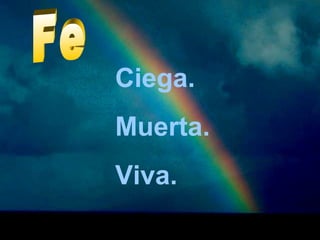 Ciega. 
Muerta. 
Viva. 
 