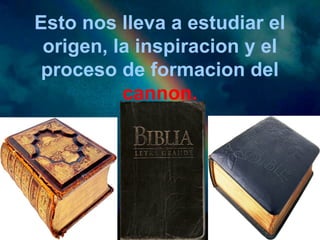 Esto nos lleva a estudiar el 
origen, la inspiracion y el 
proceso de formacion del 
cannon. 
 