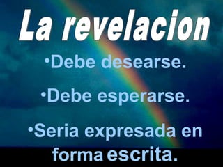 •Debe desearse. 
•Debe esperarse. 
•Seria expresada en 
forma escrita. 
 