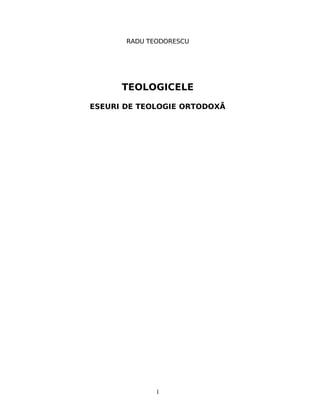 RADU TEODORESCU
TEOLOGICELE
ESEURI DE TEOLOGIE ORTODOXĂ
1
 